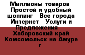 Миллионы товаров. Простой и удобный шоппинг - Все города Интернет » Услуги и Предложения   . Хабаровский край,Комсомольск-на-Амуре г.